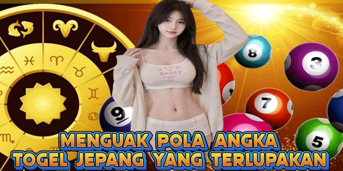 Menguak Pola Angka Togel Jepang Yang Terlupakan
